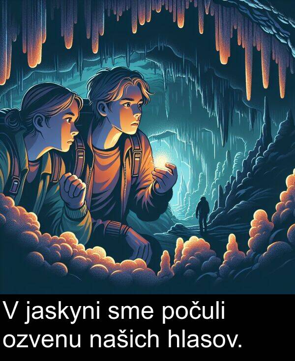 jaskyni: V jaskyni sme počuli ozvenu našich hlasov.