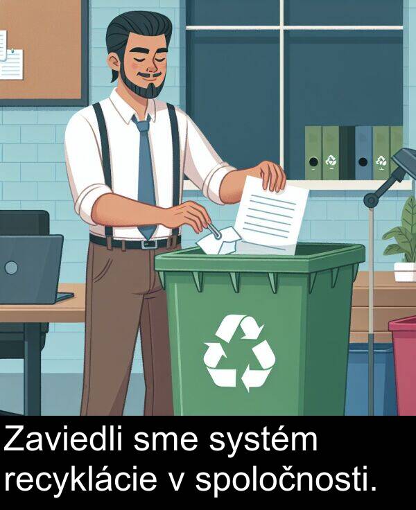 systém: Zaviedli sme systém recyklácie v spoločnosti.