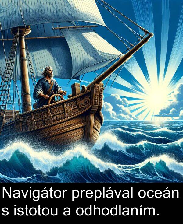 istotou: Navigátor preplával oceán s istotou a odhodlaním.