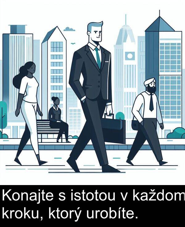 istotou: Konajte s istotou v každom kroku, ktorý urobíte.