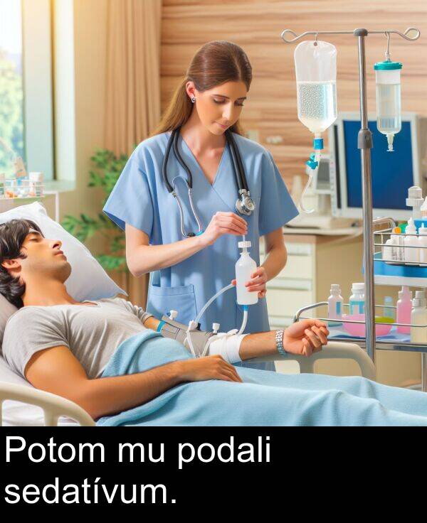 podali: Potom mu podali sedatívum.