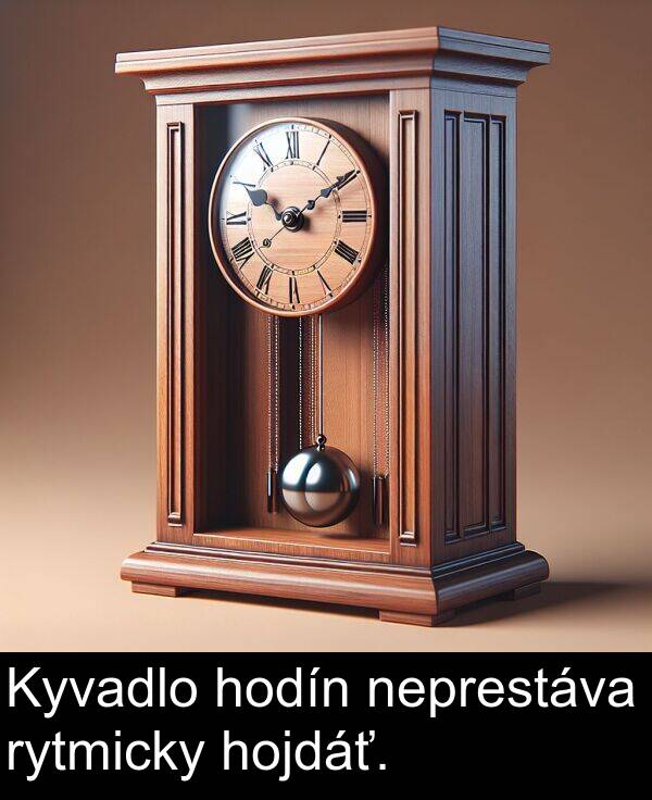 hojdáť: Kyvadlo hodín neprestáva rytmicky hojdáť.