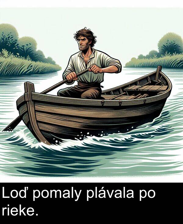 pomaly: Loď pomaly plávala po rieke.