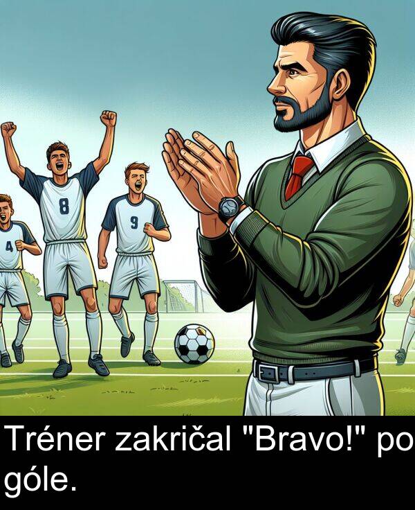 góle: Tréner zakričal "Bravo!" po góle.