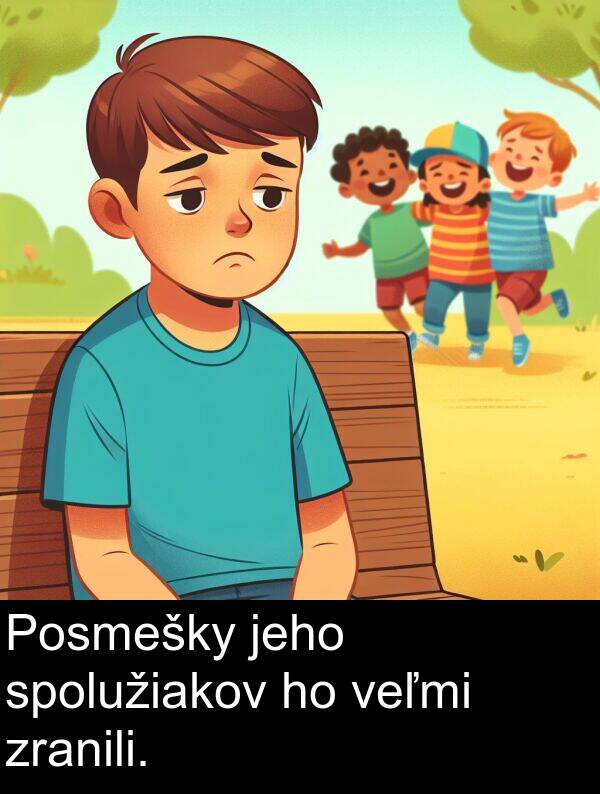 jeho: Posmešky jeho spolužiakov ho veľmi zranili.