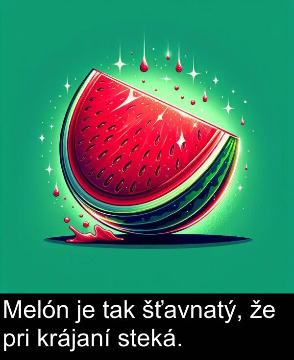 šťavnatý: Melón je tak šťavnatý, že pri krájaní steká.