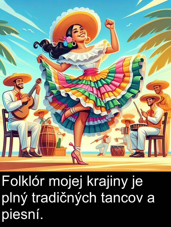 piesní: Folklór mojej krajiny je plný tradičných tancov a piesní.