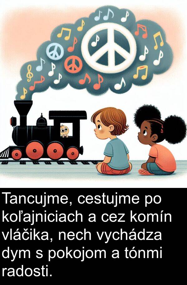 radosti: Tancujme, cestujme po koľajniciach a cez komín vláčika, nech vychádza dym s pokojom a tónmi radosti.