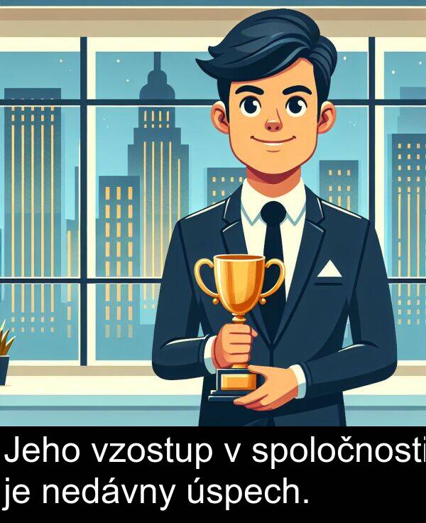 nedávny: Jeho vzostup v spoločnosti je nedávny úspech.