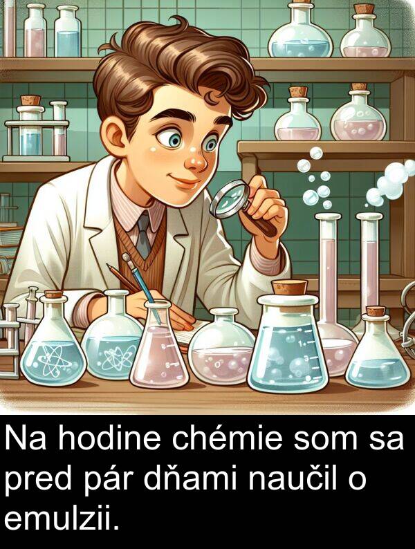 pár: Na hodine chémie som sa pred pár dňami naučil o emulzii.