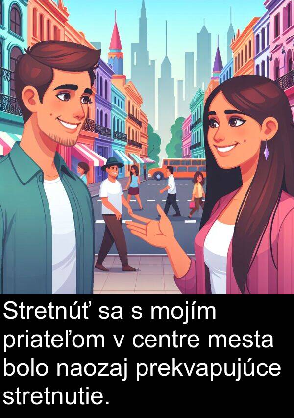 mesta: Stretnúť sa s mojím priateľom v centre mesta bolo naozaj prekvapujúce stretnutie.