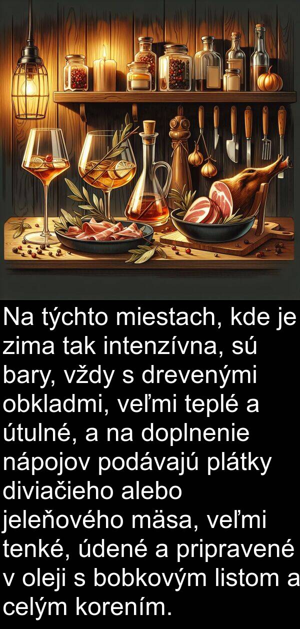 bary: Na týchto miestach, kde je zima tak intenzívna, sú bary, vždy s drevenými obkladmi, veľmi teplé a útulné, a na doplnenie nápojov podávajú plátky diviačieho alebo jeleňového mäsa, veľmi tenké, údené a pripravené v oleji s bobkovým listom a celým korením.