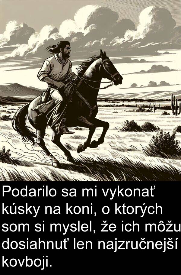 ktorých: Podarilo sa mi vykonať kúsky na koni, o ktorých som si myslel, že ich môžu dosiahnuť len najzručnejší kovboji.