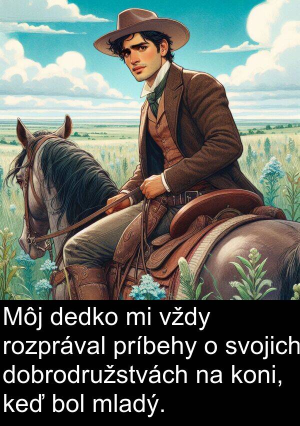 príbehy: Môj dedko mi vždy rozprával príbehy o svojich dobrodružstvách na koni, keď bol mladý.