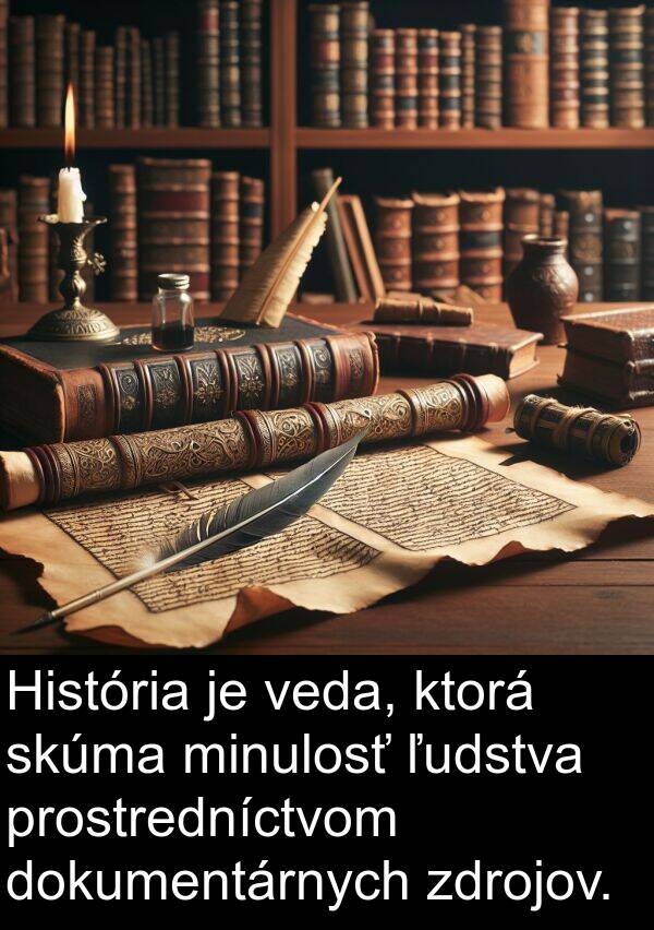 veda: História je veda, ktorá skúma minulosť ľudstva prostredníctvom dokumentárnych zdrojov.