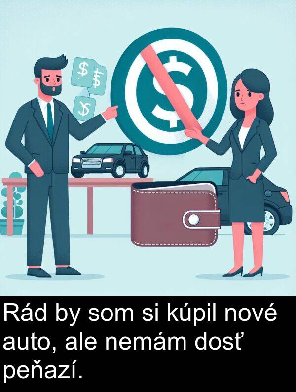 peňazí: Rád by som si kúpil nové auto, ale nemám dosť peňazí.