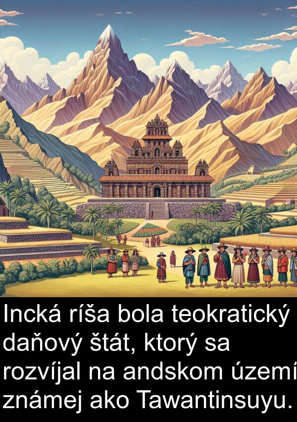 štát: Incká ríša bola teokratický daňový štát, ktorý sa rozvíjal na andskom území známej ako Tawantinsuyu.