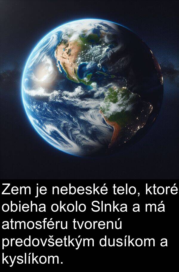 obieha: Zem je nebeské telo, ktoré obieha okolo Slnka a má atmosféru tvorenú predovšetkým dusíkom a kyslíkom.