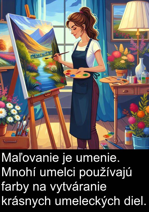 krásnych: Maľovanie je umenie. Mnohí umelci používajú farby na vytváranie krásnych umeleckých diel.