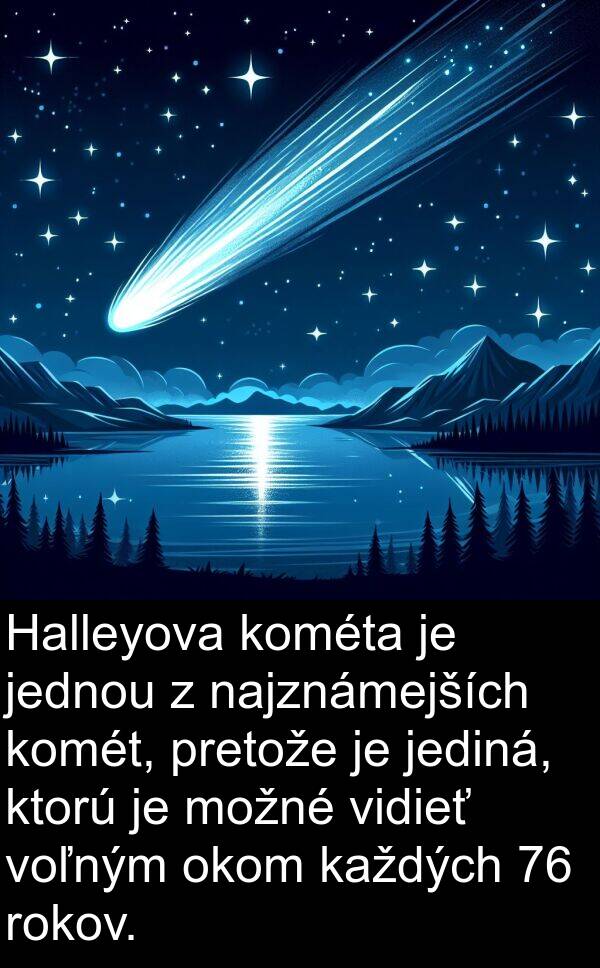 jednou: Halleyova kométa je jednou z najznámejších komét, pretože je jediná, ktorú je možné vidieť voľným okom každých 76 rokov.