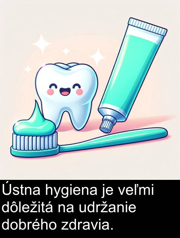 hygiena: Ústna hygiena je veľmi dôležitá na udržanie dobrého zdravia.