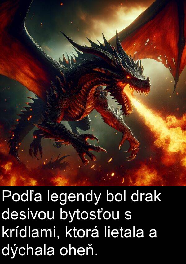 legendy: Podľa legendy bol drak desivou bytosťou s krídlami, ktorá lietala a dýchala oheň.