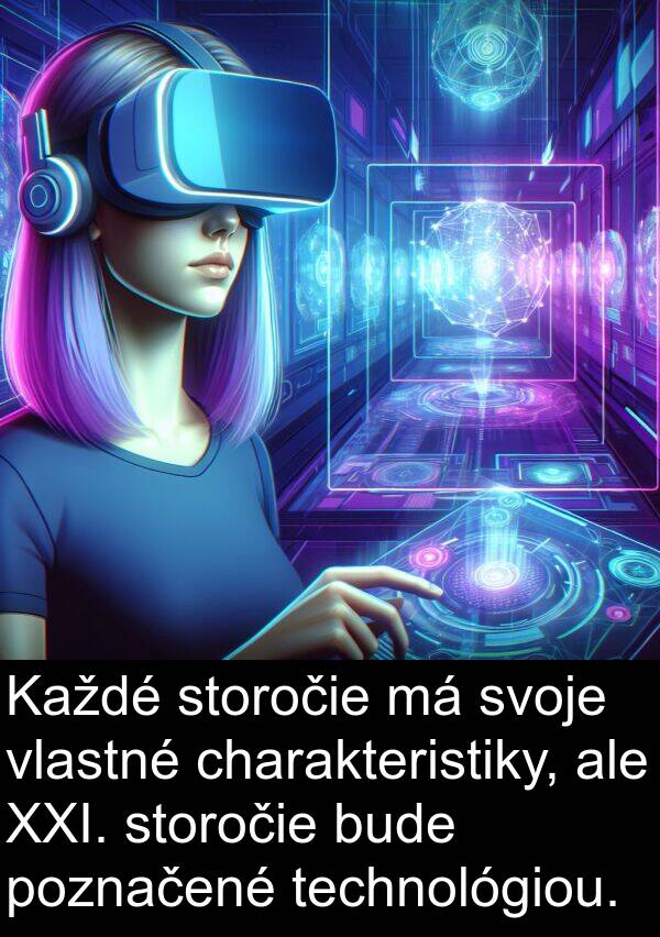 charakteristiky: Každé storočie má svoje vlastné charakteristiky, ale XXI. storočie bude poznačené technológiou.