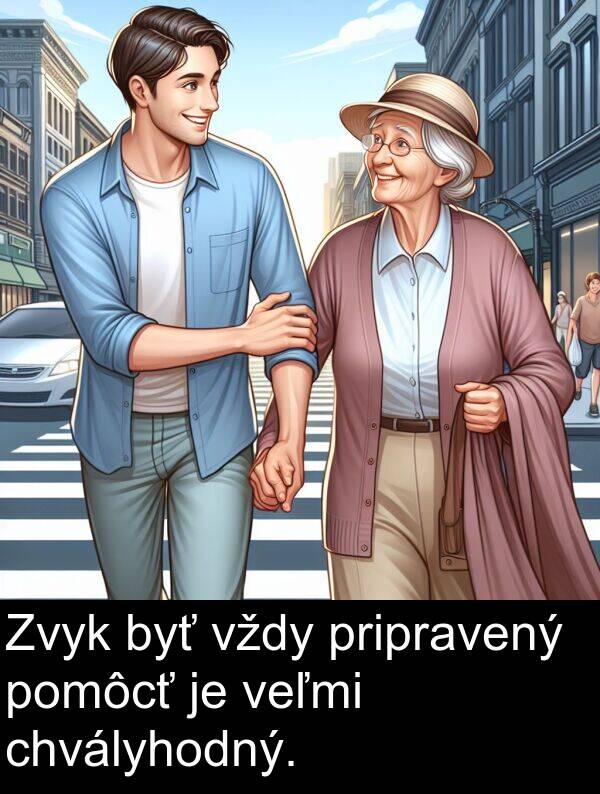 byť: Zvyk byť vždy pripravený pomôcť je veľmi chvályhodný.