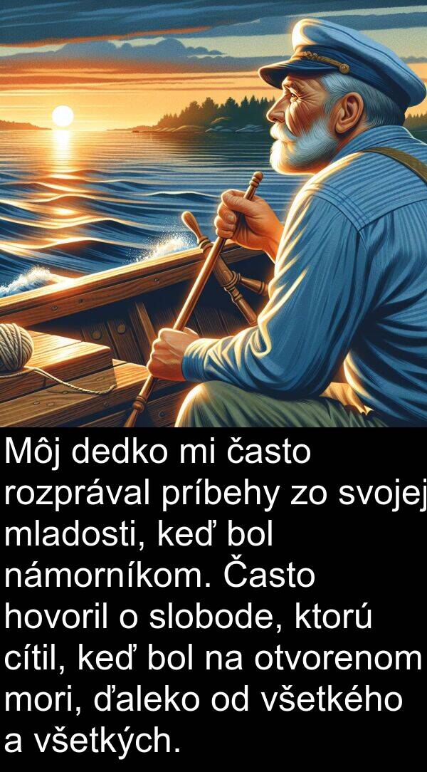 cítil: Môj dedko mi často rozprával príbehy zo svojej mladosti, keď bol námorníkom. Často hovoril o slobode, ktorú cítil, keď bol na otvorenom mori, ďaleko od všetkého a všetkých.