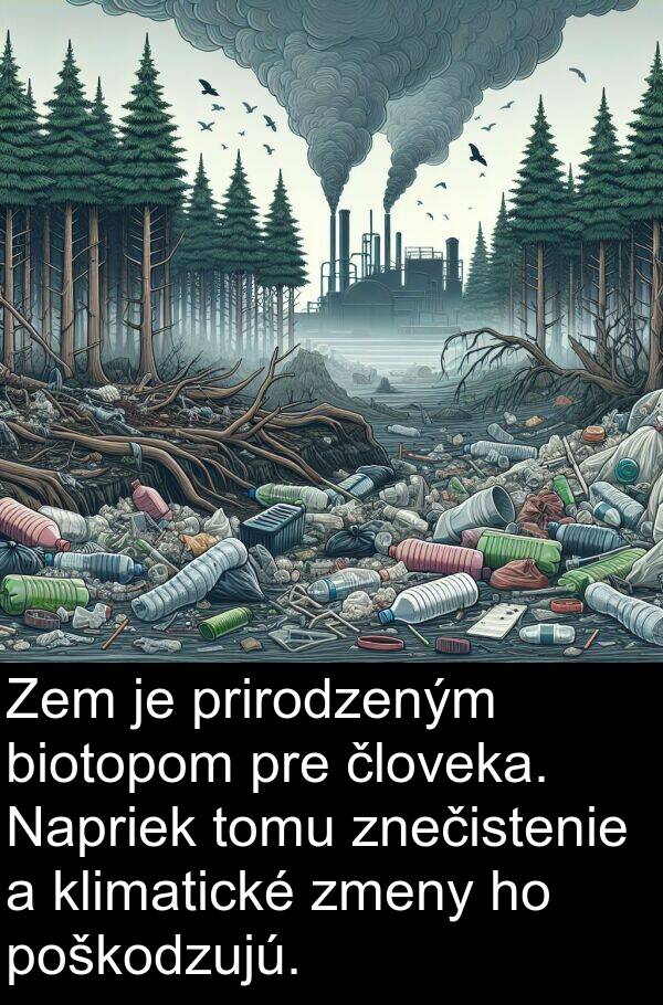 človeka: Zem je prirodzeným biotopom pre človeka. Napriek tomu znečistenie a klimatické zmeny ho poškodzujú.