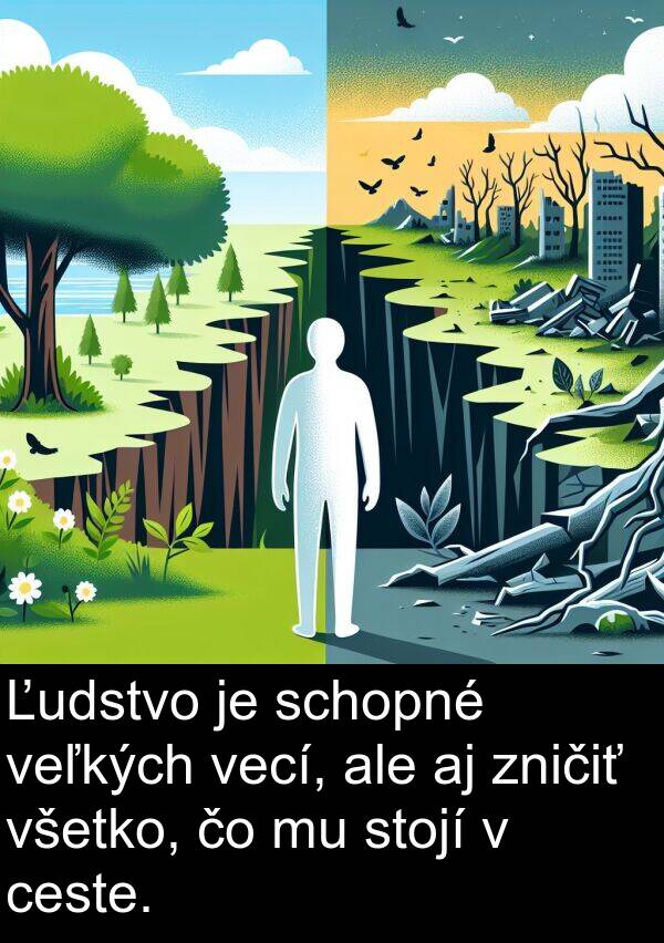 veľkých: Ľudstvo je schopné veľkých vecí, ale aj zničiť všetko, čo mu stojí v ceste.