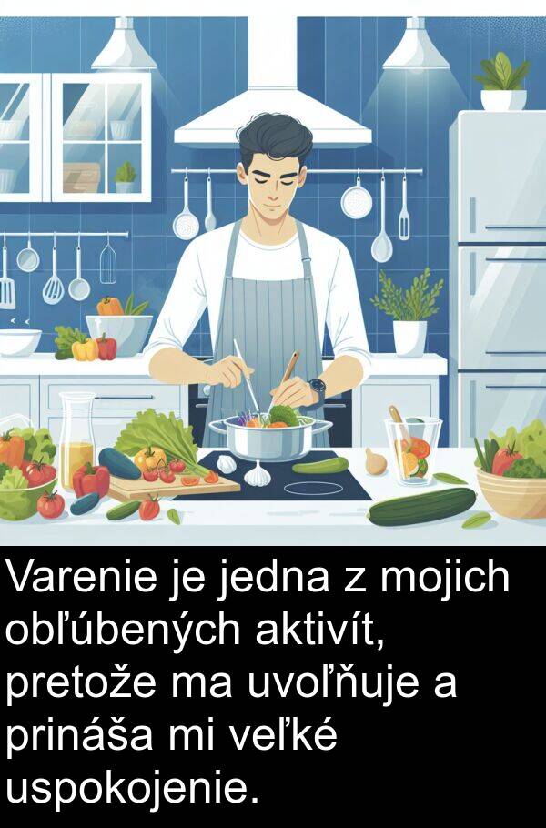 obľúbených: Varenie je jedna z mojich obľúbených aktivít, pretože ma uvoľňuje a prináša mi veľké uspokojenie.