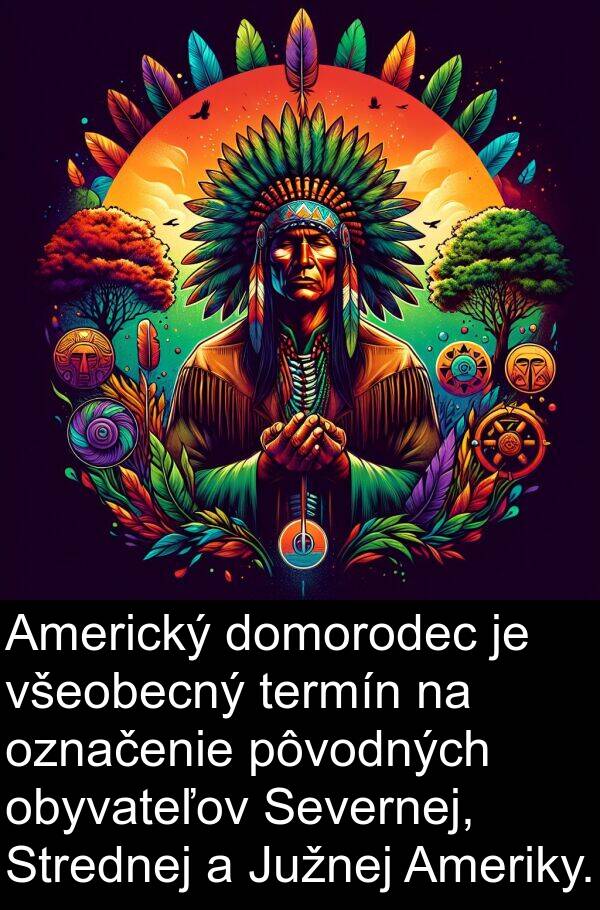 pôvodných: Americký domorodec je všeobecný termín na označenie pôvodných obyvateľov Severnej, Strednej a Južnej Ameriky.