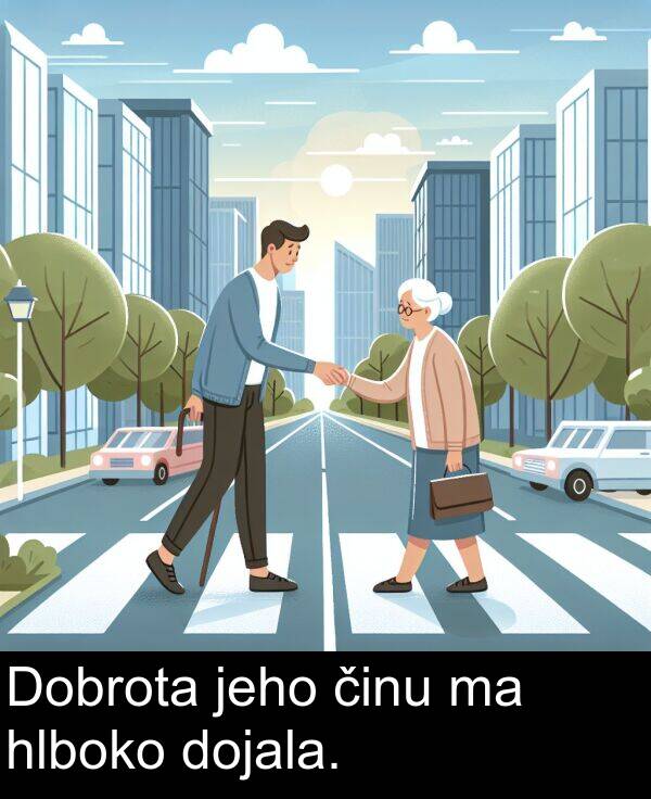 činu: Dobrota jeho činu ma hlboko dojala.