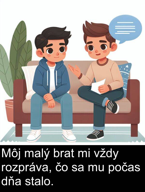 malý: Môj malý brat mi vždy rozpráva, čo sa mu počas dňa stalo.