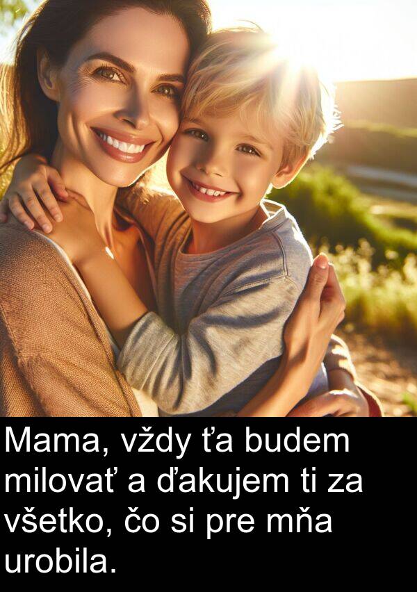 budem: Mama, vždy ťa budem milovať a ďakujem ti za všetko, čo si pre mňa urobila.