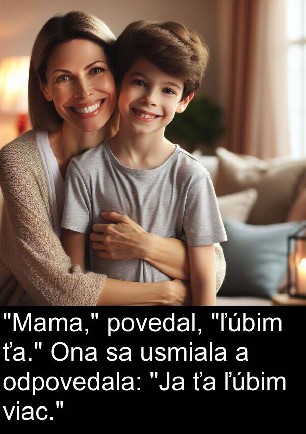 povedal: "Mama," povedal, "ľúbim ťa." Ona sa usmiala a odpovedala: "Ja ťa ľúbim viac."