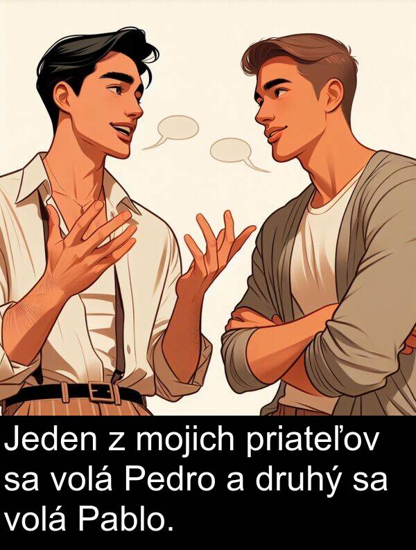 priateľov: Jeden z mojich priateľov sa volá Pedro a druhý sa volá Pablo.
