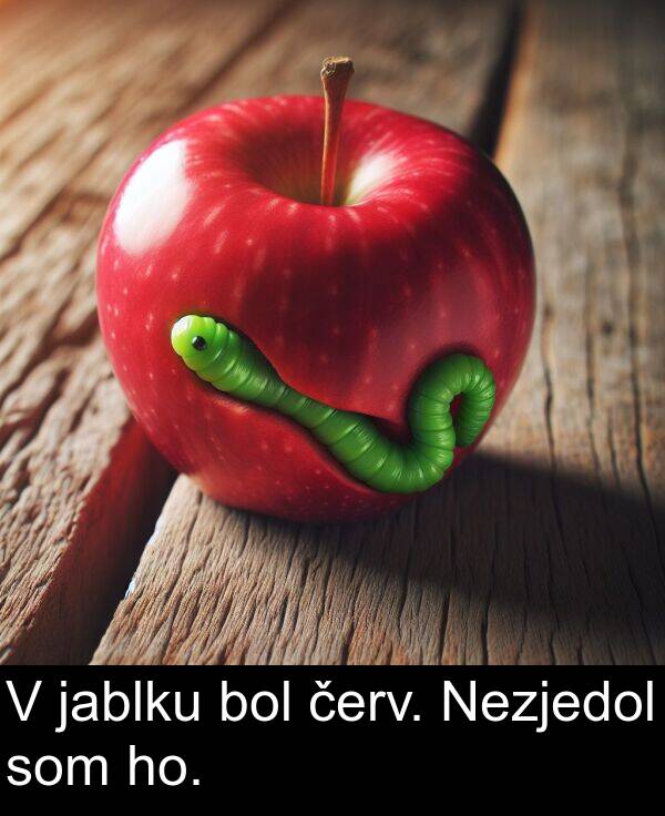 červ: V jablku bol červ. Nezjedol som ho.