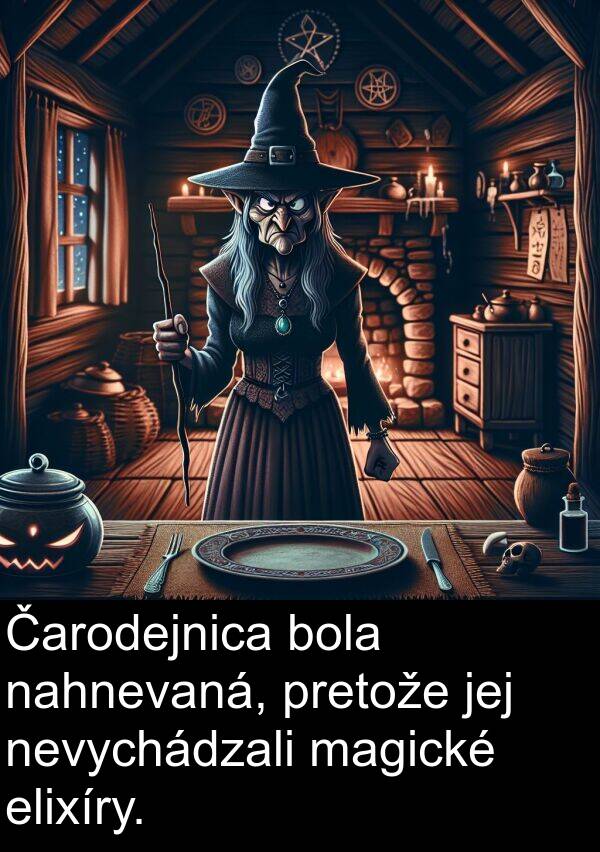 jej: Čarodejnica bola nahnevaná, pretože jej nevychádzali magické elixíry.