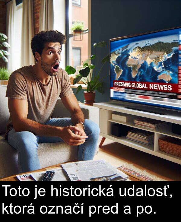 historická: Toto je historická udalosť, ktorá označí pred a po.