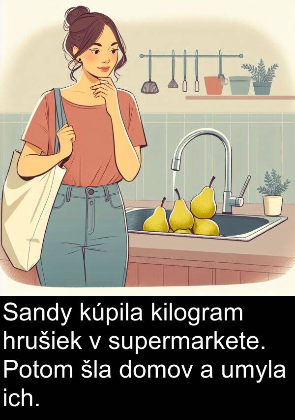 ich: Sandy kúpila kilogram hrušiek v supermarkete. Potom šla domov a umyla ich.