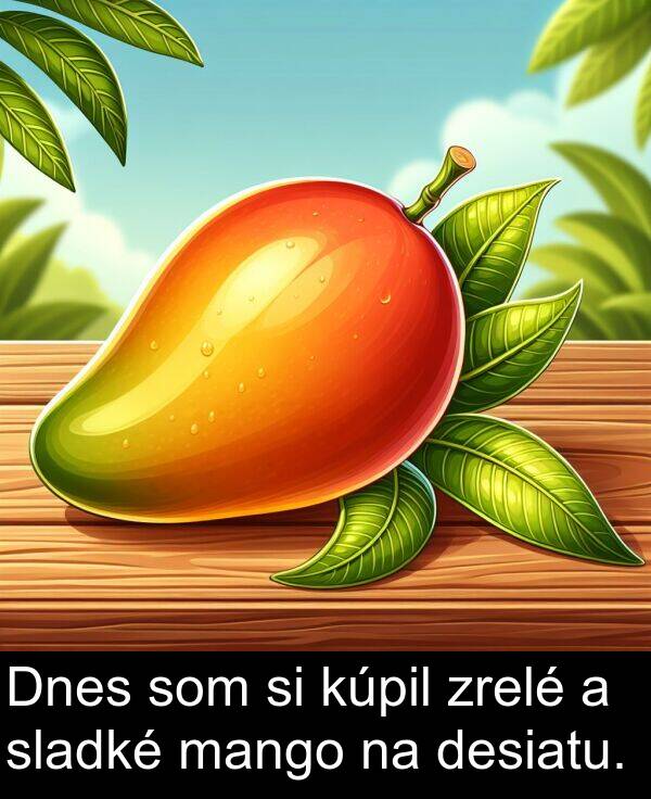 kúpil: Dnes som si kúpil zrelé a sladké mango na desiatu.