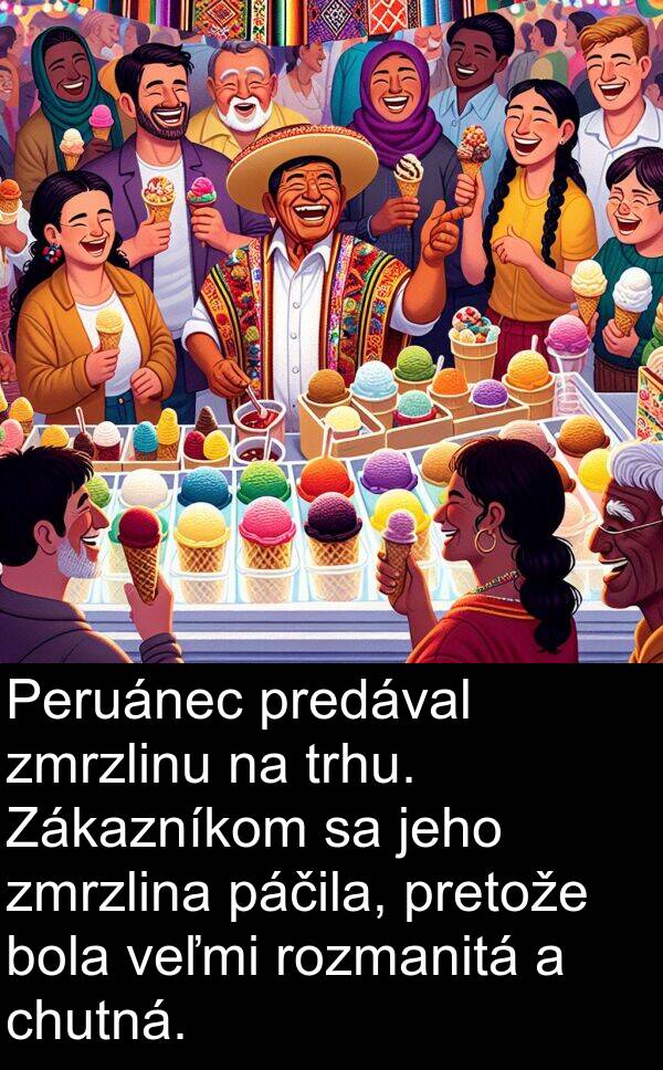 páčila: Peruánec predával zmrzlinu na trhu. Zákazníkom sa jeho zmrzlina páčila, pretože bola veľmi rozmanitá a chutná.