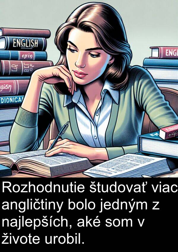 angličtiny: Rozhodnutie študovať viac angličtiny bolo jedným z najlepších, aké som v živote urobil.