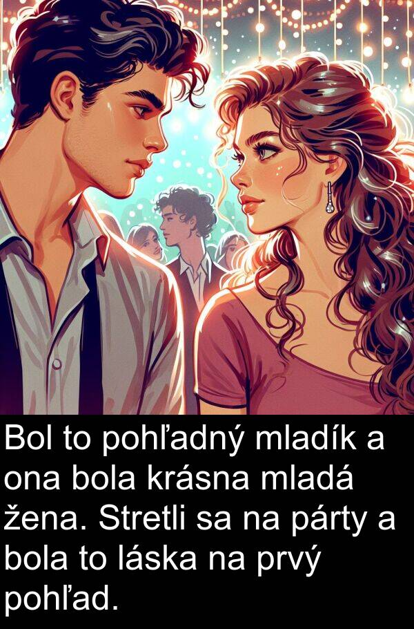 pohľad: Bol to pohľadný mladík a ona bola krásna mladá žena. Stretli sa na párty a bola to láska na prvý pohľad.