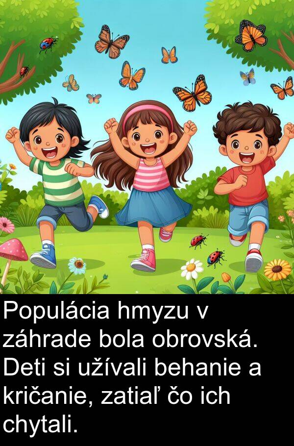 hmyzu: Populácia hmyzu v záhrade bola obrovská. Deti si užívali behanie a kričanie, zatiaľ čo ich chytali.