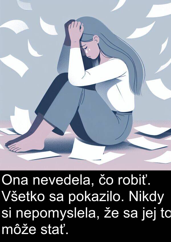 pokazilo: Ona nevedela, čo robiť. Všetko sa pokazilo. Nikdy si nepomyslela, že sa jej to môže stať.