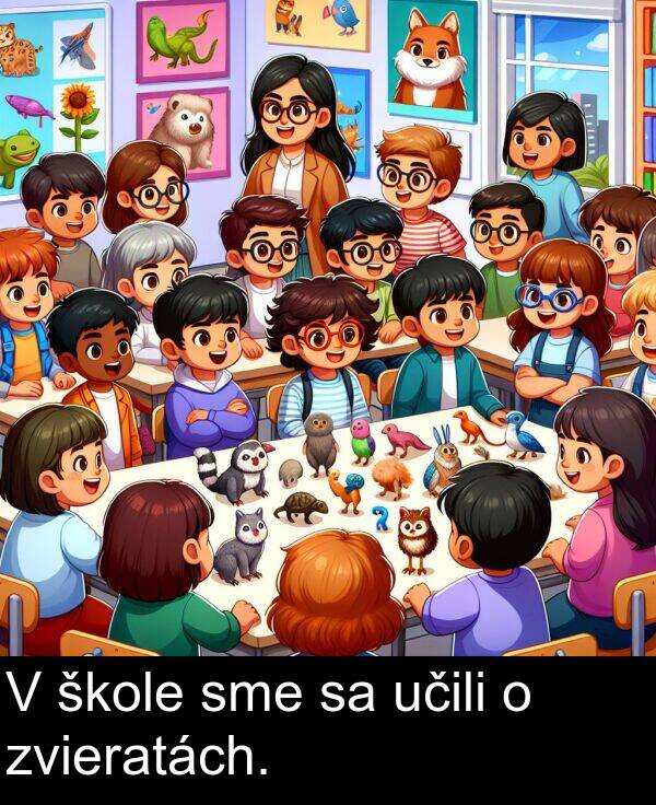 škole: V škole sme sa učili o zvieratách.