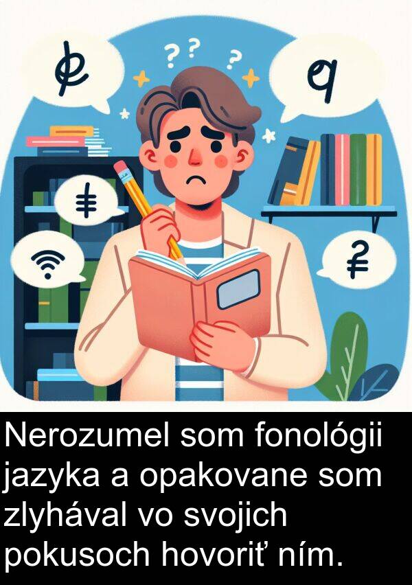 pokusoch: Nerozumel som fonológii jazyka a opakovane som zlyhával vo svojich pokusoch hovoriť ním.